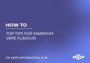 Top Tips for Maximum Vape Flavour