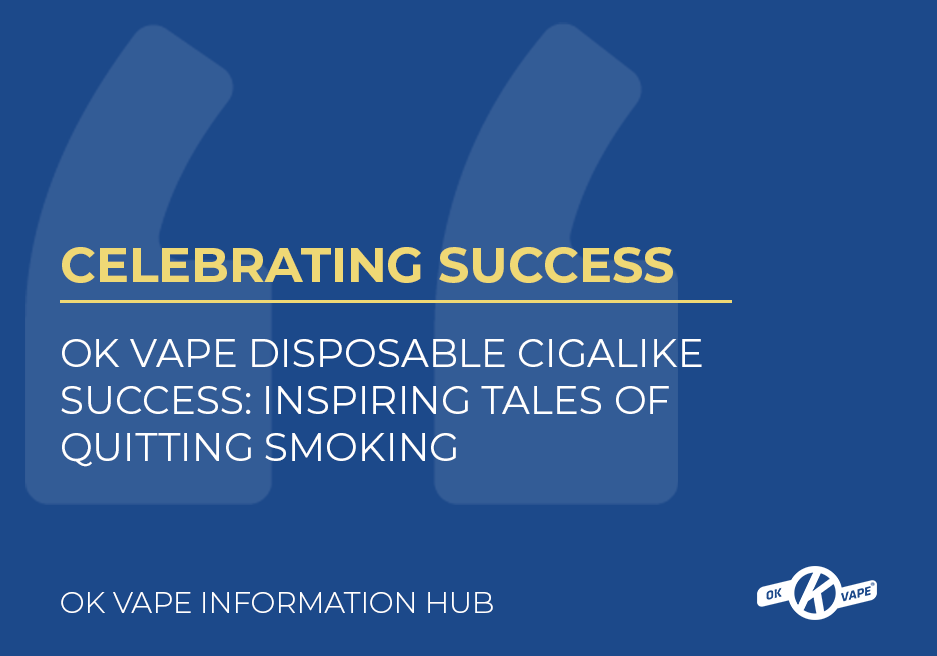 OK Vape Disposable Cigalike Success Inspiring Tales of Quitting Smoking