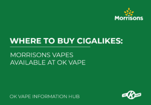 Where to buy Cigalikes: Morrisons Vapes Available at OK Vape