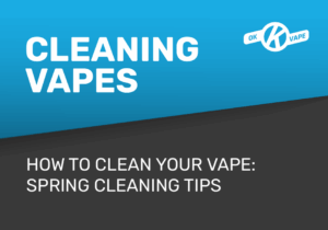 How to Clean Your Vape - Spring Cleaning Tips