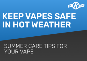 Keep Vapes Safe In Hot Weather