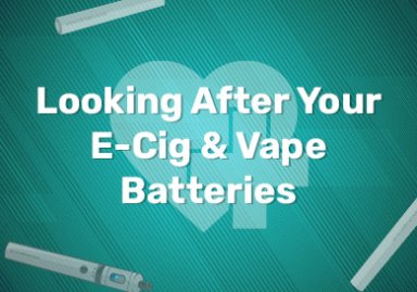 Looking After Your E-Cig & Vape Batteries