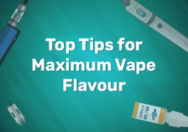 Top Tips for Maximum Vape Flavour